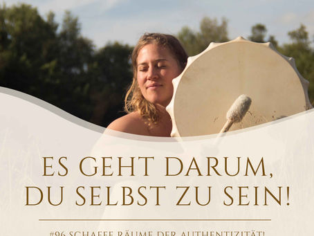#96 Es geht darum, du selbst zu sein! Schaffe Räume der Authentizität!