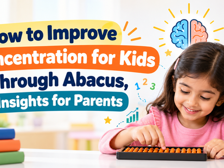 How to Improve Concentration for Kids Through Abacus, Insights for Parents
