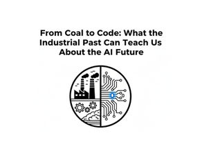 From Coal to Code: What the Industrial Past Can Teach Us About the AI Future
