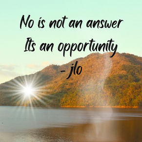 No is not an answer it is an opportunity.