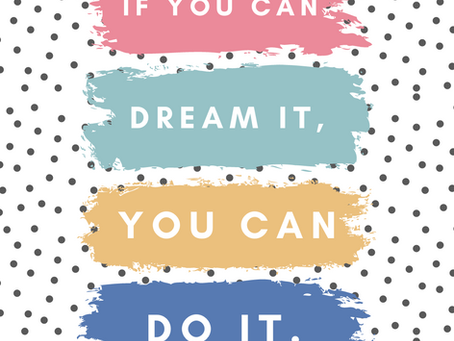 If You Can Dream It, You Can Do It.