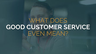 What exactly is “good customer service” anyway?