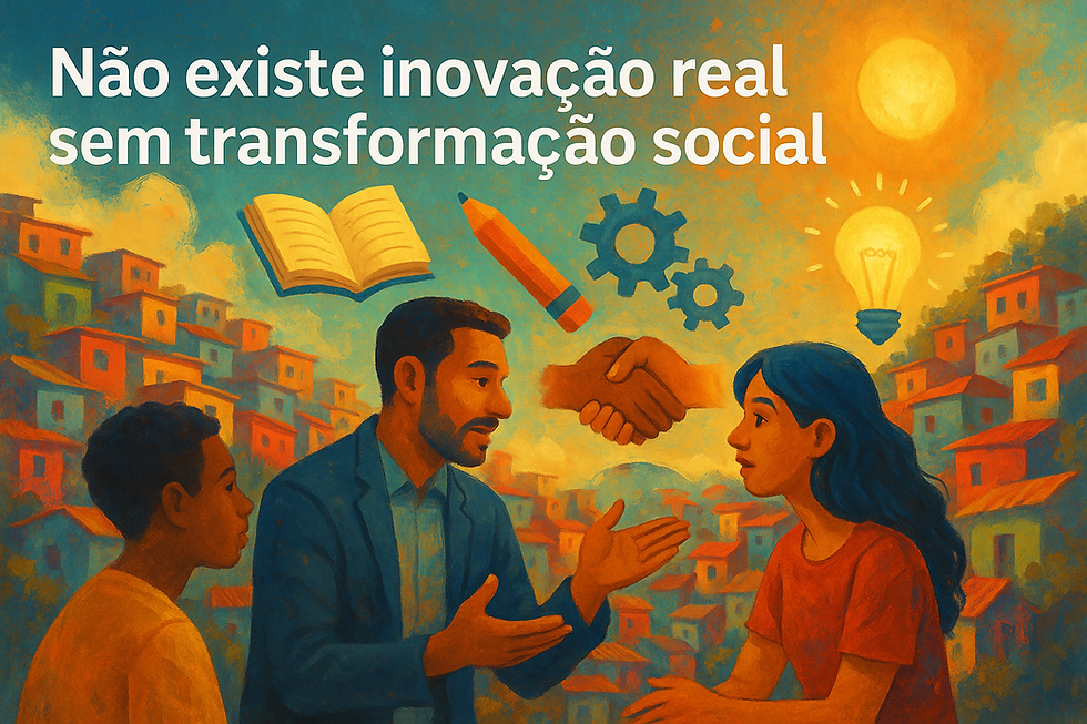Não existe inovação real sem transformação social.