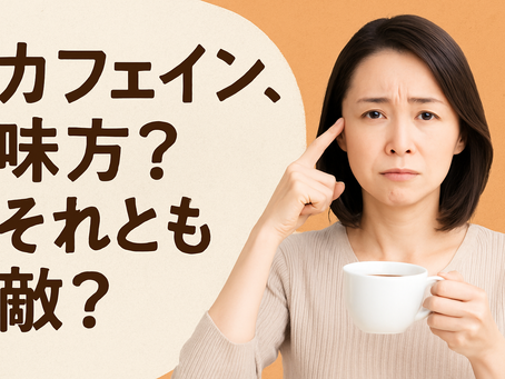 ☕カフェイン、味方？それとも敵？