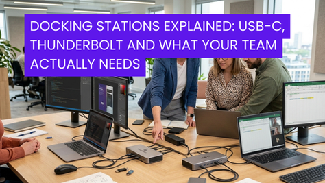 Docking Stations Explained: USB-C, Thunderbolt and What Your Team Actually Needs