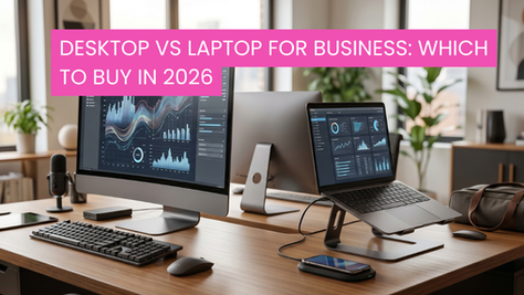 Desktop vs Laptop for Business: Which to Buy in 2026