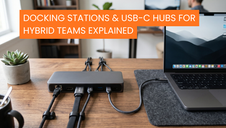 Docking Stations & USB-C Hubs for Hybrid Teams Explained