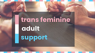 Trans Feminine Adult Peer Support