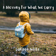 A Blessing For What We Carry by Candice White