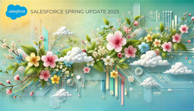 Salesforce Spring Update 2025 – Fresh innovations, seamless experiences, and smarter cloud solutions!
