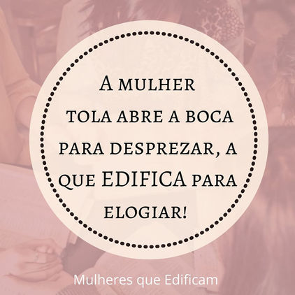 A Mulher Tola Despreza, A Sábia Elogia