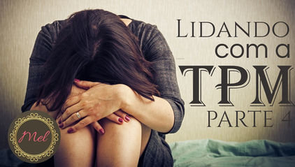Série: Lidando com a TPM - Parte 4