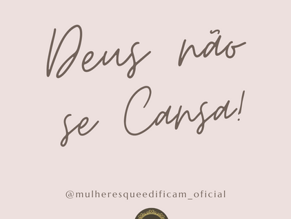 Deus não se cansa!