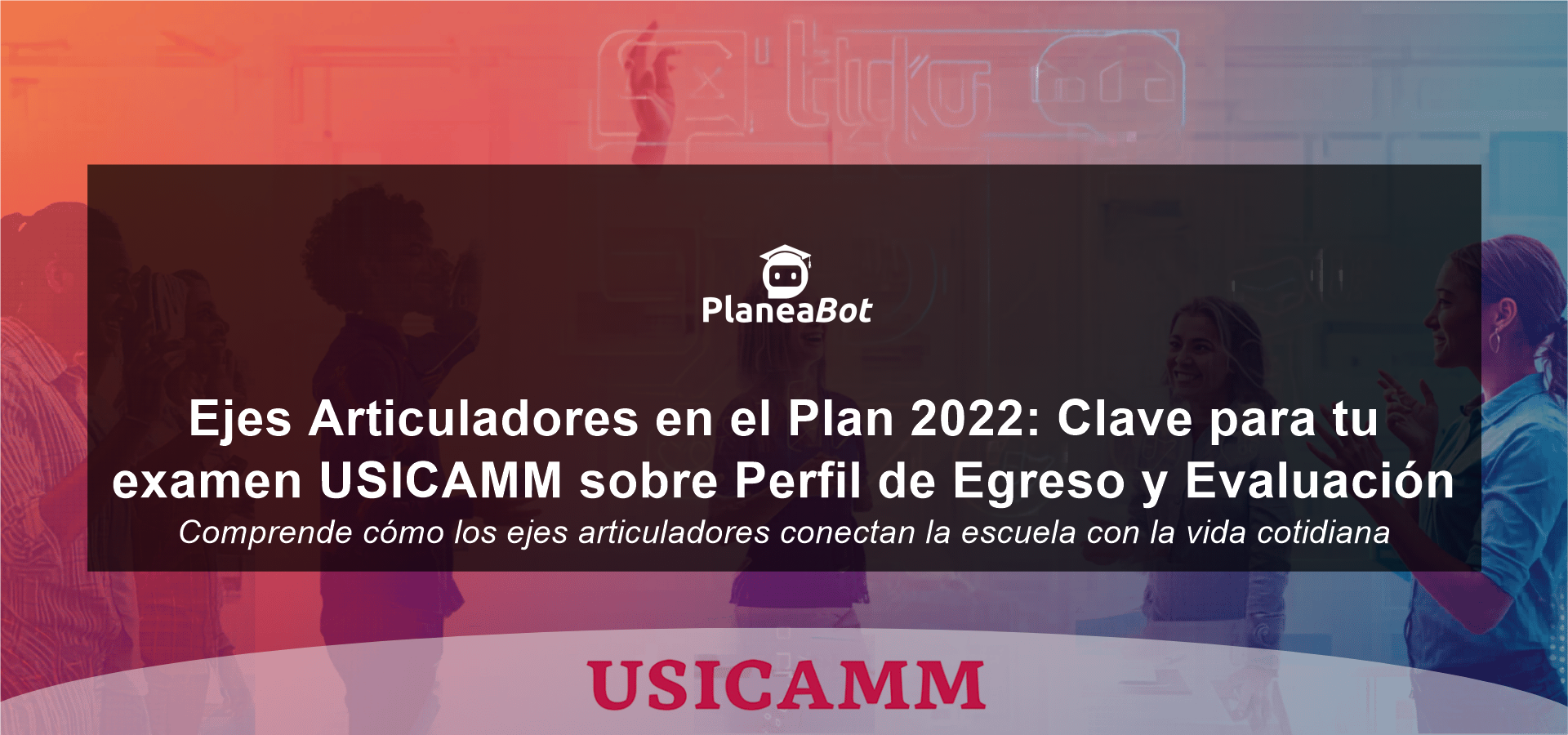 Ejes Articuladores en el Plan 2022: Clave para tu examen USICAMM sobre Perfil de Egreso y Evaluación