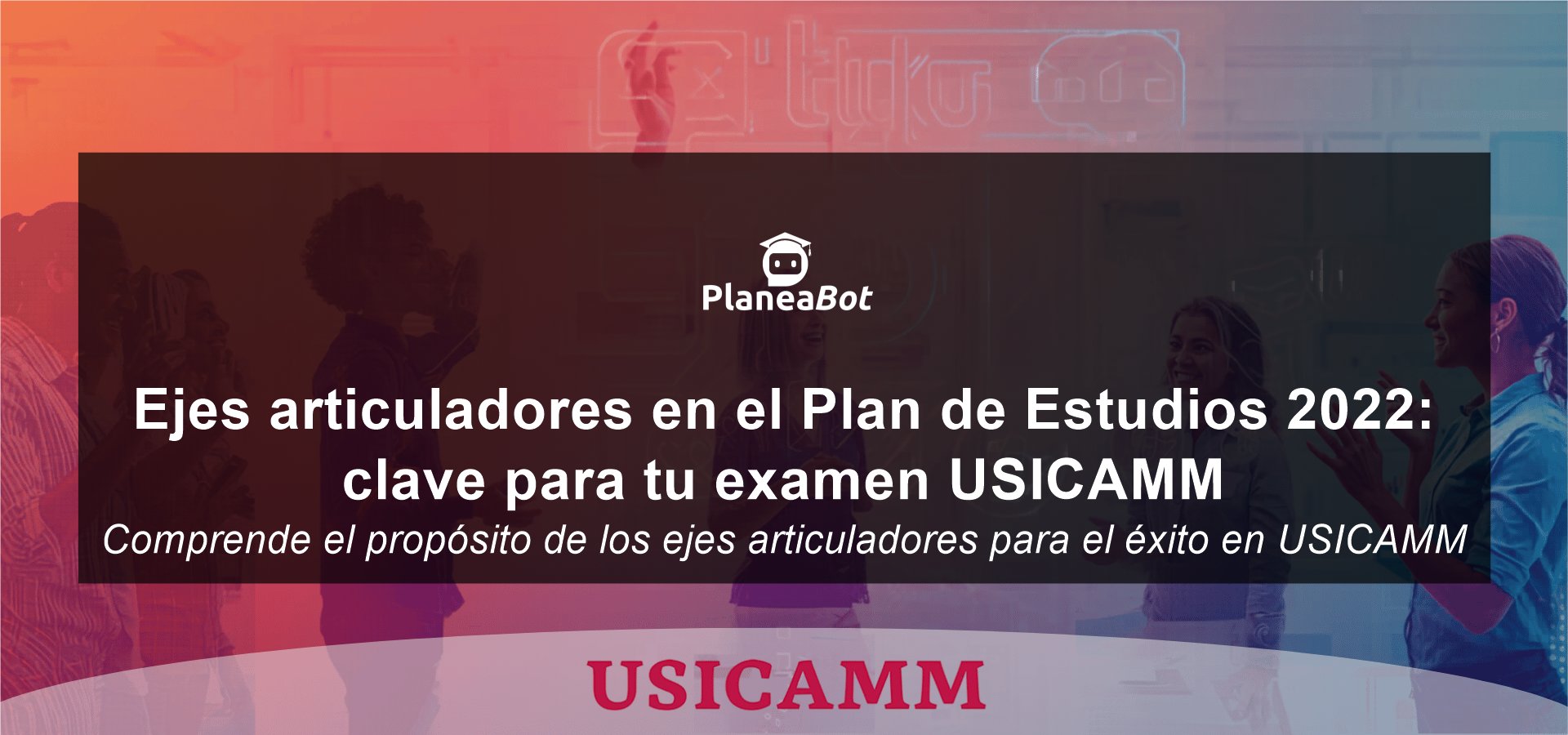 Ejes articuladores en el Plan de Estudios 2022: clave para tu examen USICAMM