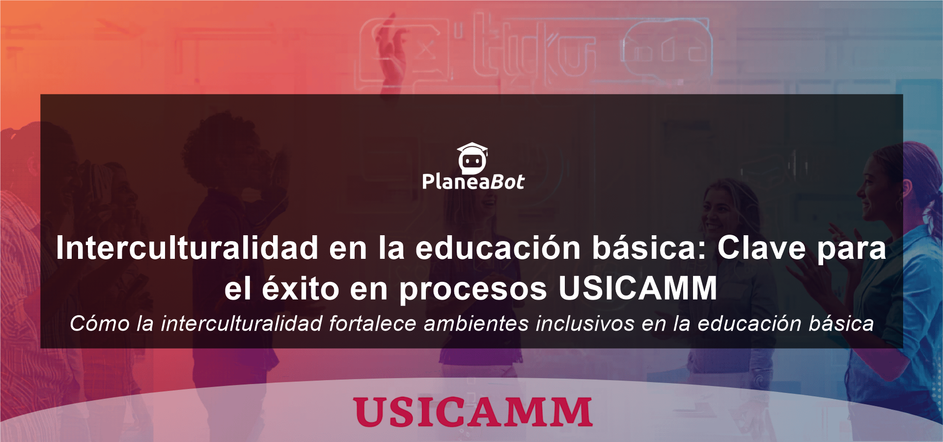 Interculturalidad en la educación básica: Clave para el éxito en procesos USICAMM