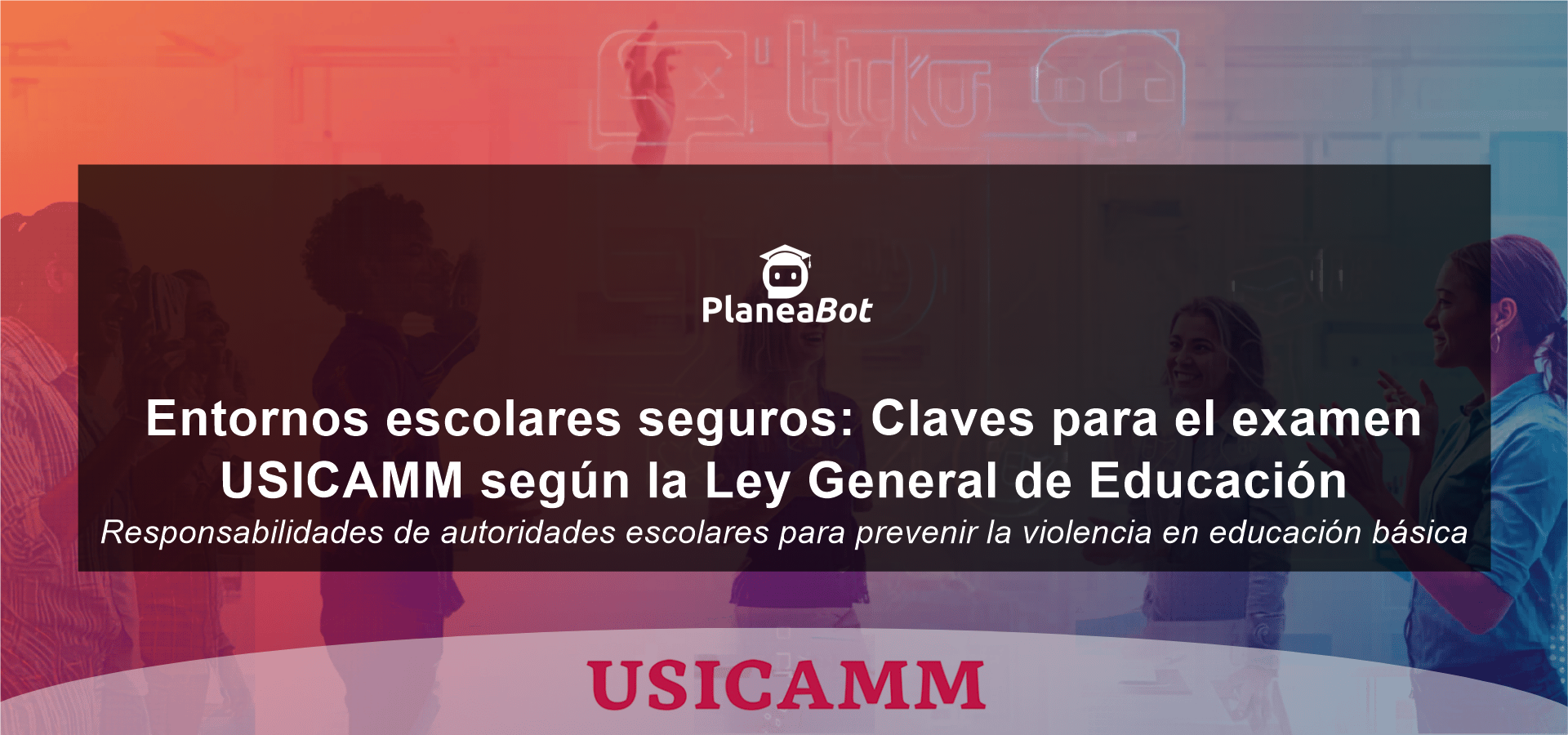 Entornos escolares seguros: Claves para el examen USICAMM según la Ley General de Educación