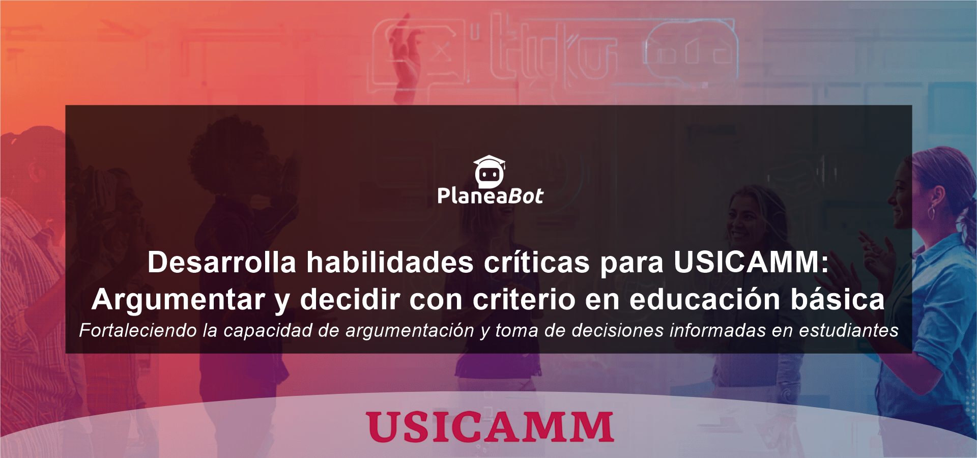 Desarrolla habilidades críticas para USICAMM: Argumentar y decidir con criterio en educación básica
