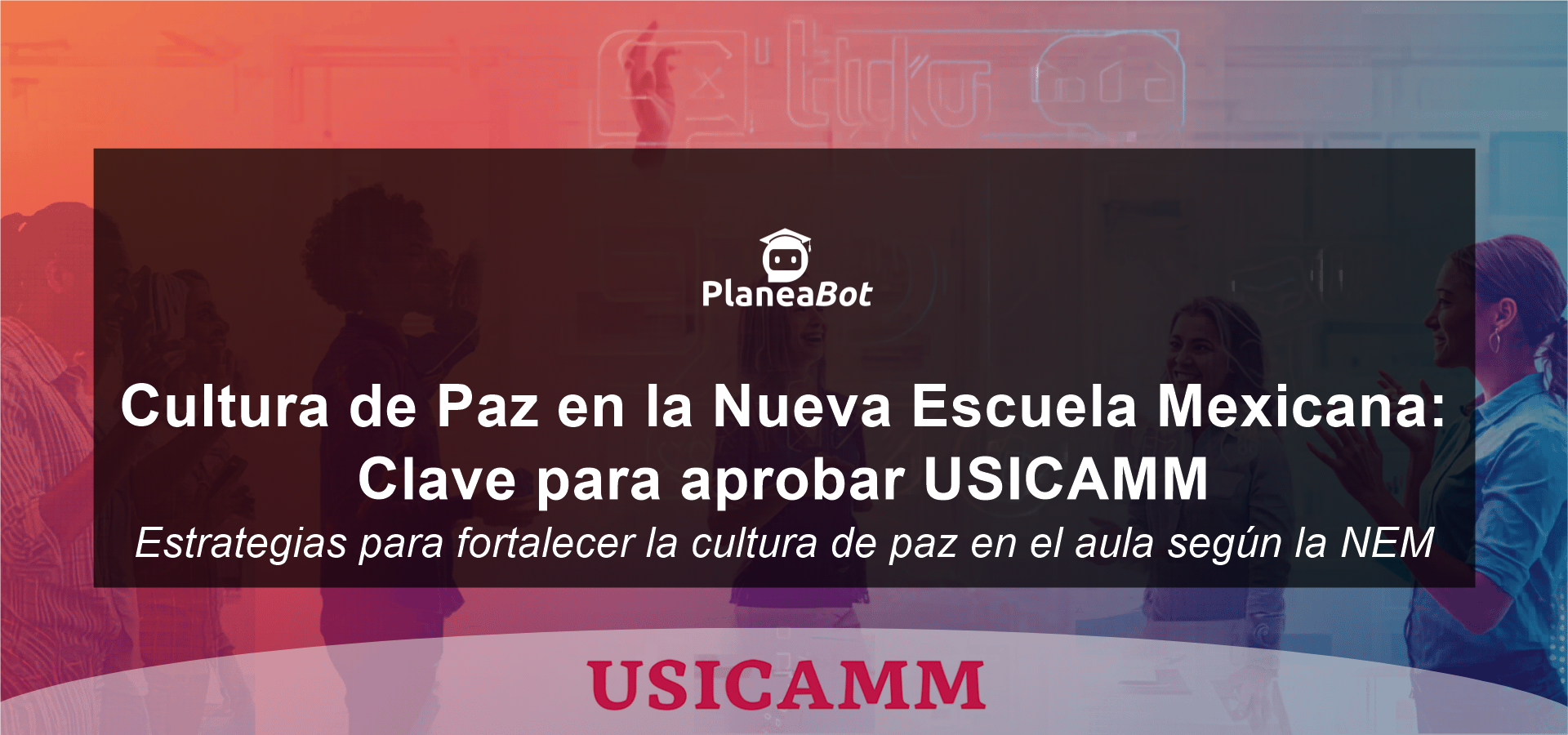 Cultura de Paz en la Nueva Escuela Mexicana: Clave para aprobar USICAMM