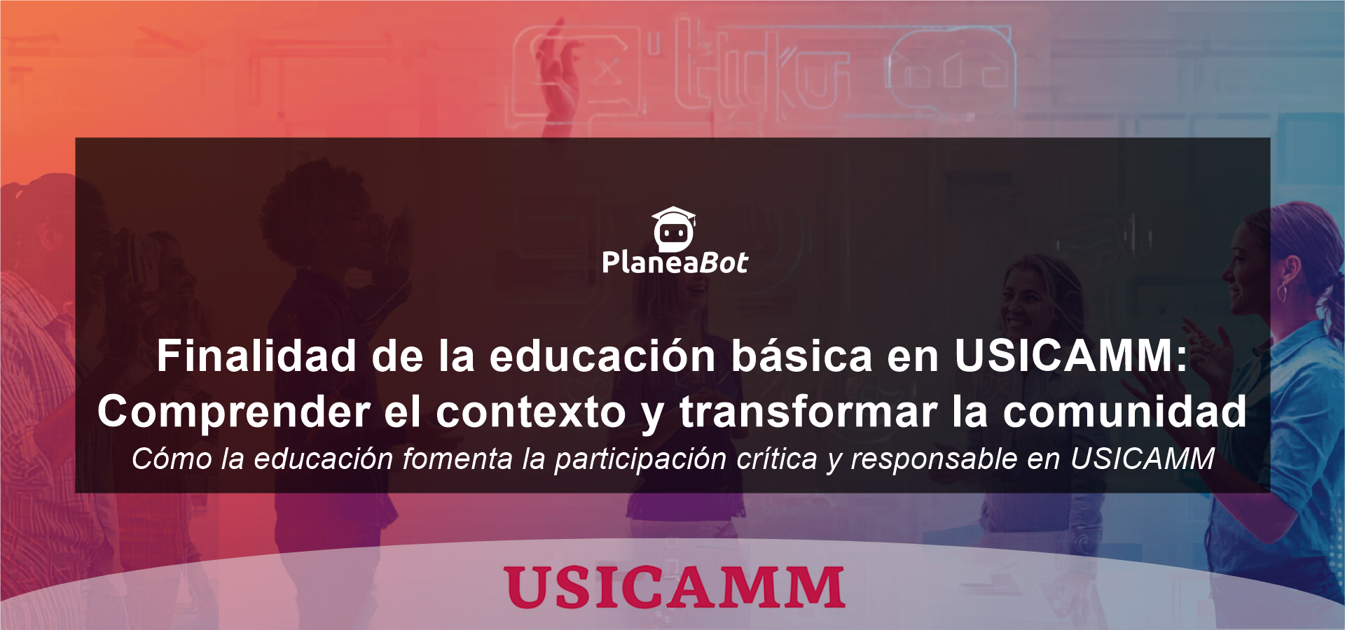 Finalidad de la educación básica en USICAMM: Comprender el contexto y transformar la comunidad