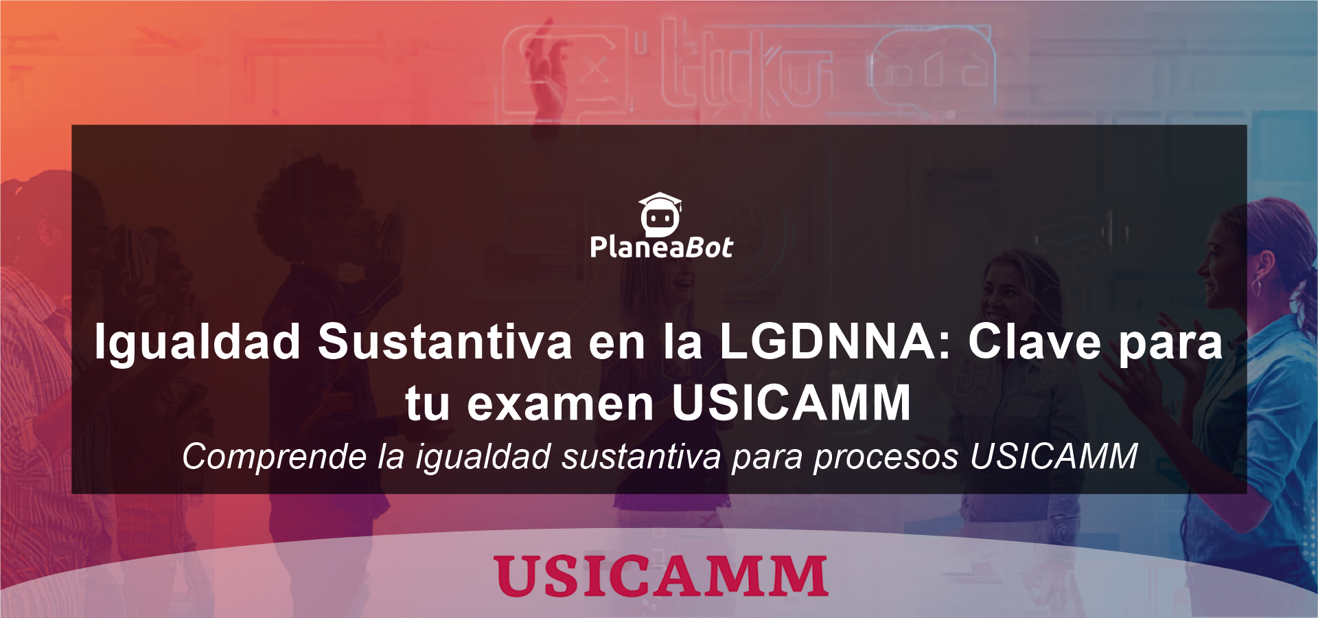 Igualdad Sustantiva en la LGDNNA: Clave para tu examen USICAMM