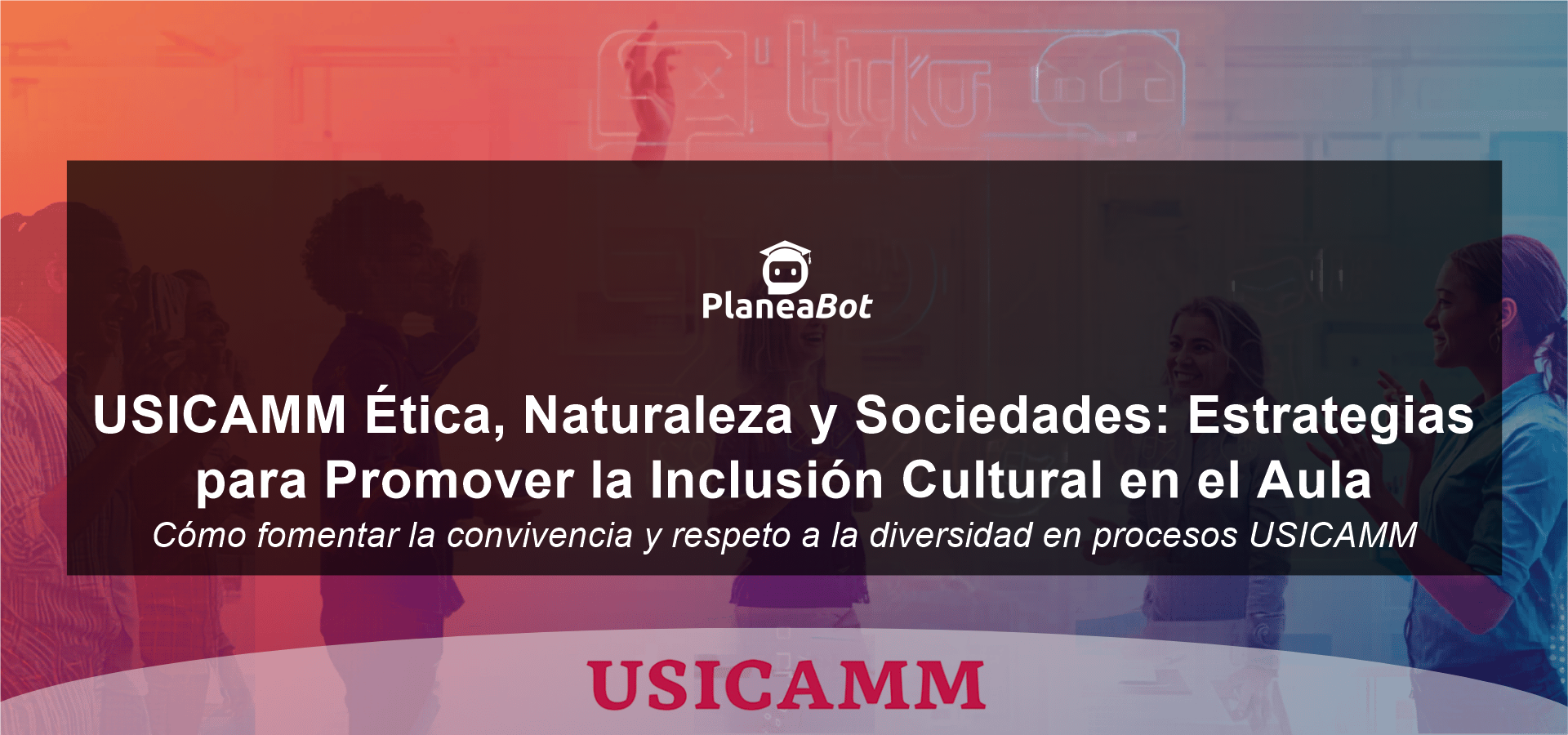 USICAMM Ética, Naturaleza y Sociedades: Estrategias para Promover la Inclusión Cultural en el Aula