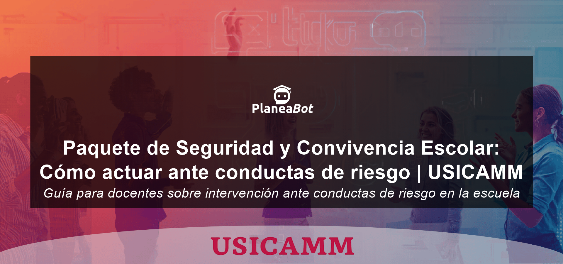 Paquete de Seguridad y Convivencia Escolar: Cómo actuar ante conductas de riesgo | USICAMM