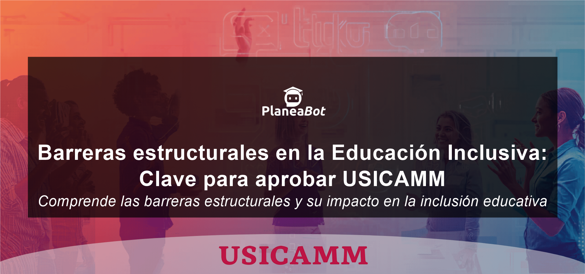 Barreras estructurales en la Educación Inclusiva: Clave para aprobar USICAMM