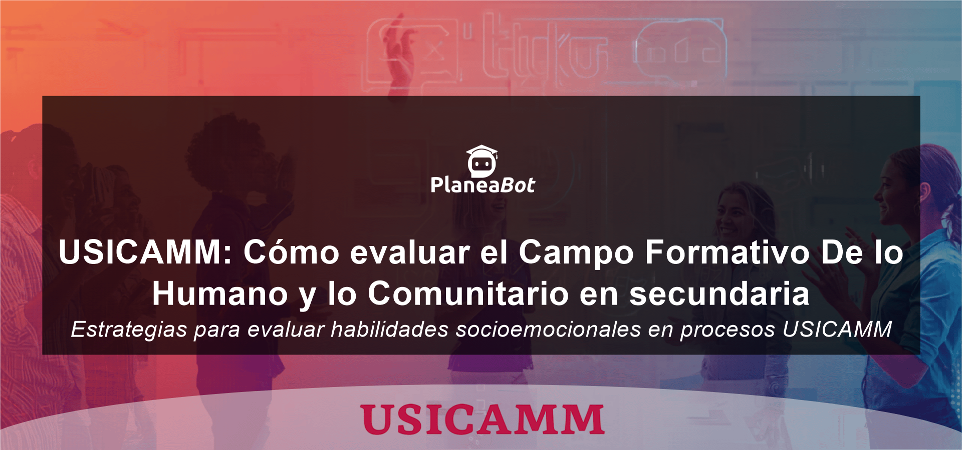 USICAMM: Cómo evaluar el Campo Formativo De lo Humano y lo Comunitario en secundaria