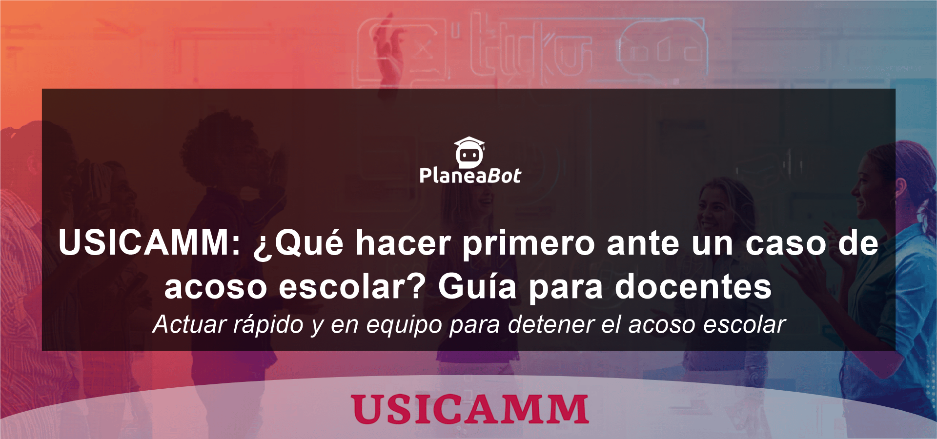 USICAMM: ¿Qué hacer primero ante un caso de acoso escolar? Guía para docentes