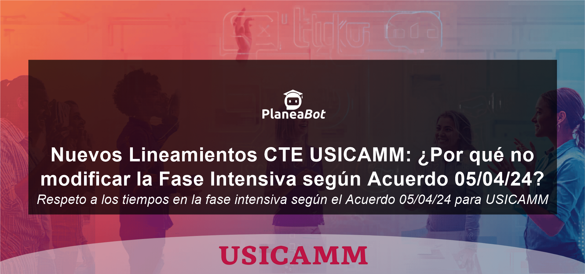 Nuevos Lineamientos CTE USICAMM: ¿Por qué no modificar la Fase Intensiva según Acuerdo 05/04/24?