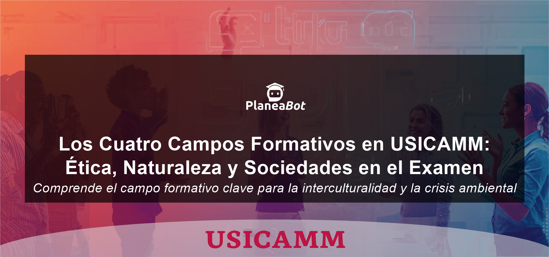 Los Cuatro Campos Formativos en USICAMM: Ética, Naturaleza y Sociedades en el Examen