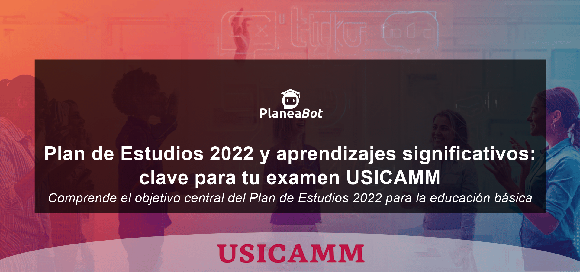 Plan de Estudios 2022 y aprendizajes significativos: clave para tu examen USICAMM
