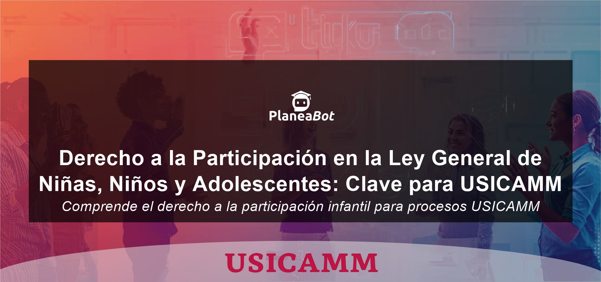 Derecho a la Participación en la Ley General de Niñas, Niños y Adolescentes: Clave para USICAMM