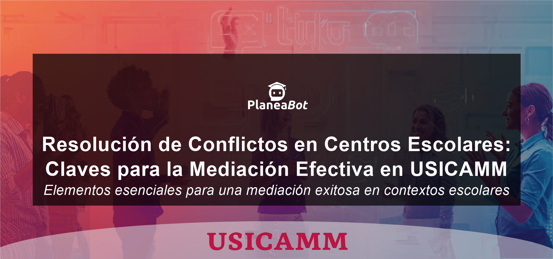 Resolución de Conflictos en Centros Escolares: Claves para la Mediación Efectiva en USICAMM