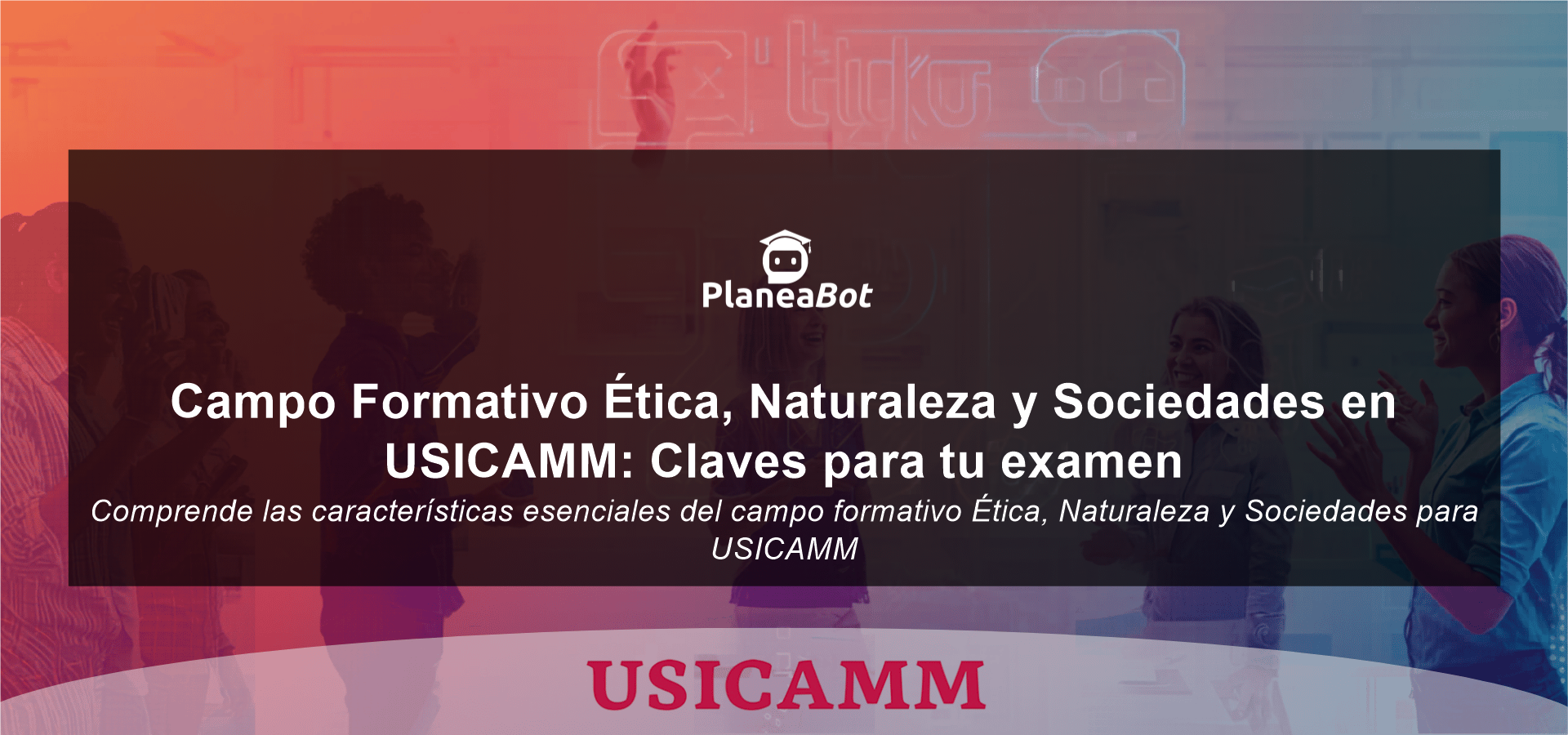 Campo Formativo Ética, Naturaleza y Sociedades en USICAMM: Claves para tu examen