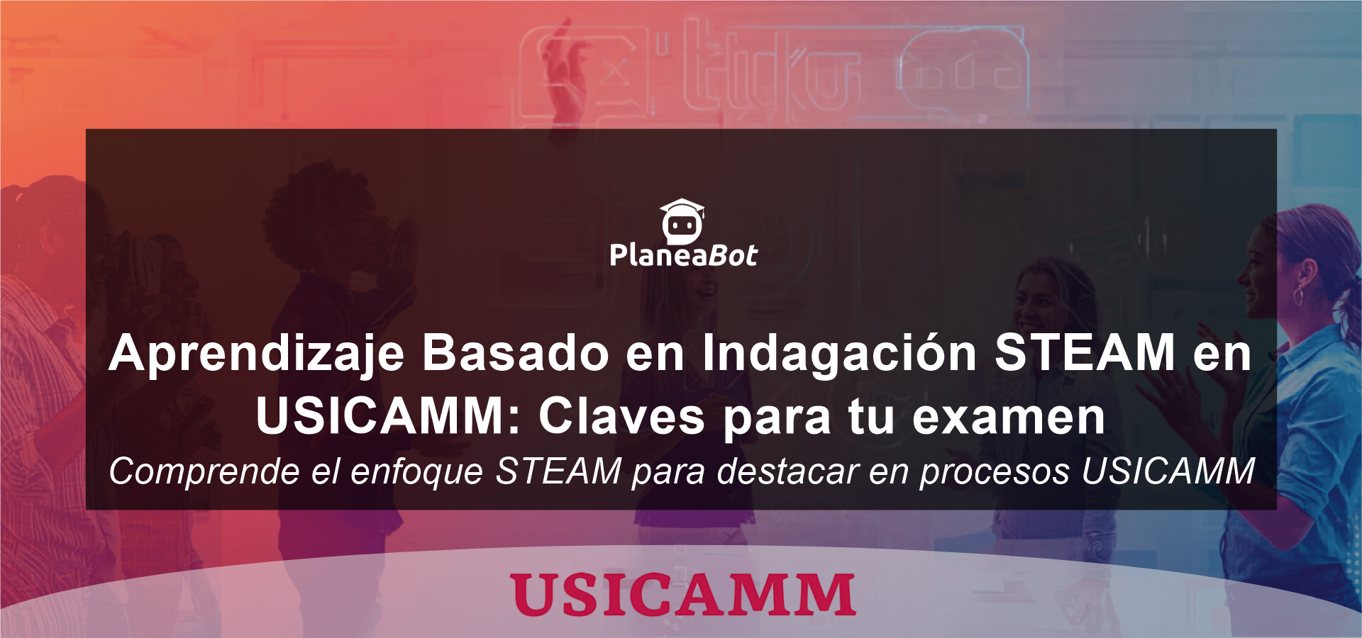 Aprendizaje Basado en Indagación STEAM en USICAMM: Claves para tu examen