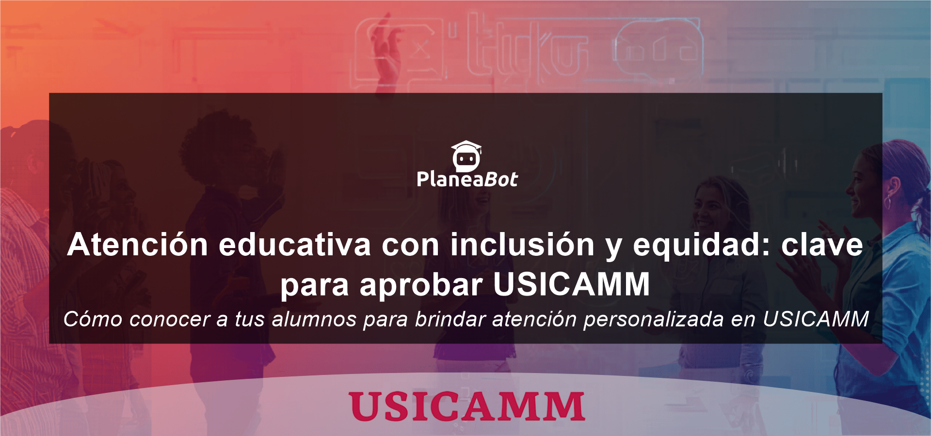 Atención educativa con inclusión y equidad: clave para aprobar USICAMM