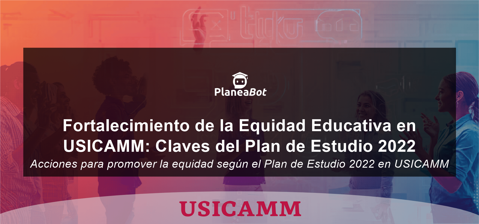 Fortalecimiento de la Equidad Educativa en USICAMM: Claves del Plan de Estudio 2022