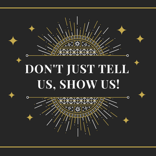 Don't Tell Us, Show Us!