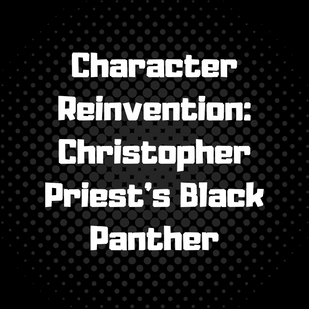 Character Reinvention: Christopher Priest's Black Panther