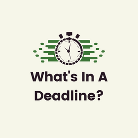 What's In A Deadline?