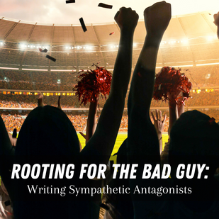 Rooting for the Bad Guy: Writing Sympathetic Antagonists