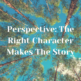 Perspective: The Right Character Makes the Story