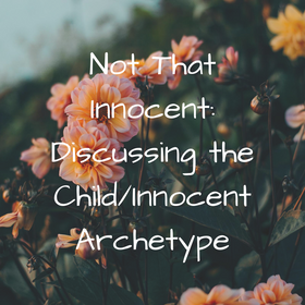 Not So Innocent: Discussing the Child/Innocent Archetype