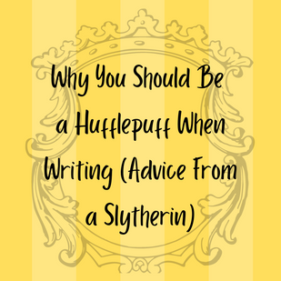 Why You Should Be a Hufflepuff When Writing (Advice From a Slytherin)