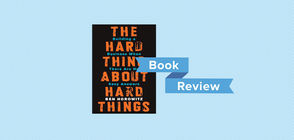 Book Review – The Hard Thing About Hard Things: Building a Business When There Are No Easy Answers