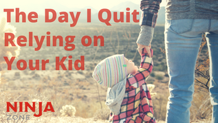 The Day I Quit Relying on Your Kid