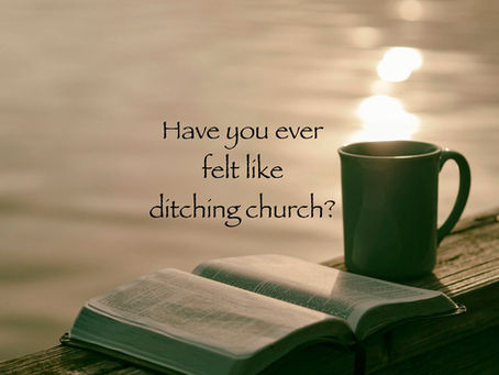 Have you ever felt like ditching church?