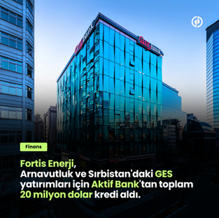 Aktif Bank ve Fortis İşbirliği ile Balkanlar’a Dev Yatırım
